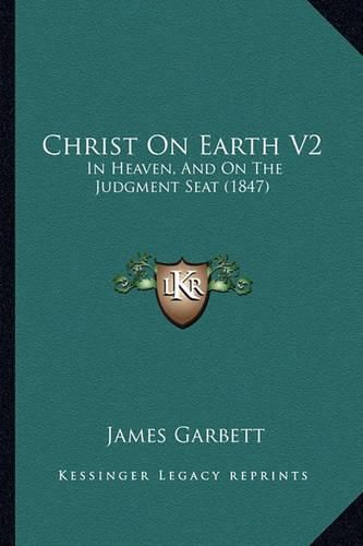 Cover image for Christ on Earth V2: In Heaven, and on the Judgment Seat (1847)