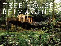 Cover image for Tree Houses Reimagined: Luxurious Retreats for Tranquility and Play