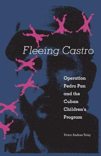 Cover image for Fleeing Castro: Operation Pedro Pan and the Cuban Children's Program