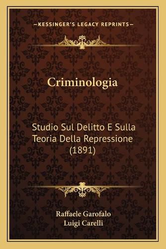 Cover image for Criminologia: Studio Sul Delitto E Sulla Teoria Della Repressione (1891)