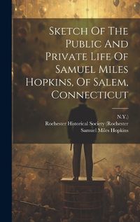 Cover image for Sketch Of The Public And Private Life Of Samuel Miles Hopkins, Of Salem, Connecticut