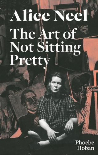 Cover image for Alice Neel: The Art of Not Sitting Pretty