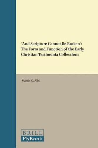 And Scripture Cannot Be Broken: The Form and Function of the Early Christian Testimonia Collections