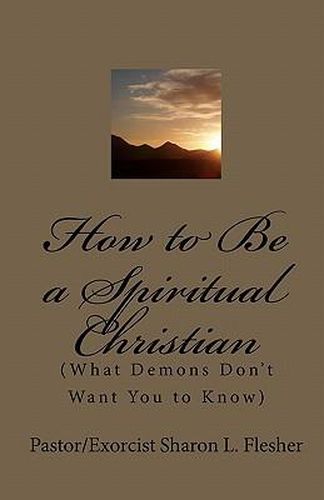 Cover image for How to Be a Spiritual Christian: (What Demons Don't Want You to Know)