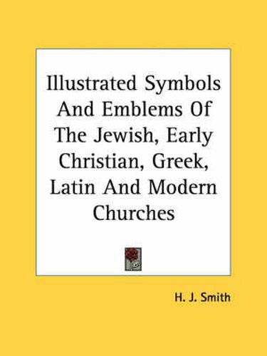 Cover image for Illustrated Symbols and Emblems of the Jewish, Early Christian, Greek, Latin and Modern Churches