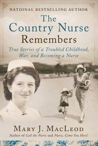 Cover image for The Country Nurse Remembers: True Stories of a Troubled Childhood, War, and Becoming a Nurse (the Country Nurse Series, Book Three)Volume 3