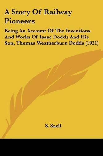 Cover image for A Story of Railway Pioneers: Being an Account of the Inventions and Works of Isaac Dodds and His Son, Thomas Weatherburn Dodds (1921)