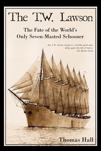 Cover image for The T.W. Lawson: The Fate of the World's Only Seven-Masted Schooner