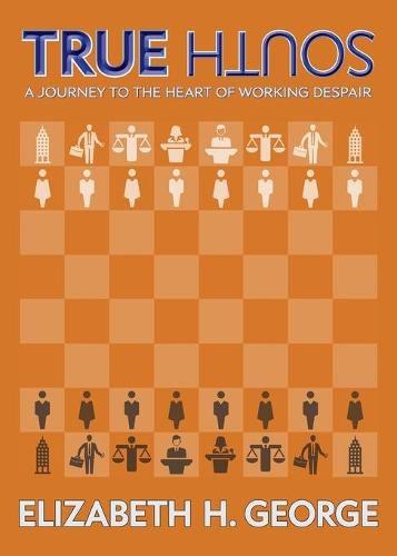 Cover image for True South: A Journey to the Heart of Working Despair