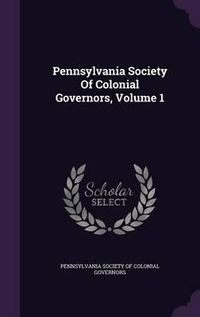 Cover image for Pennsylvania Society of Colonial Governors, Volume 1