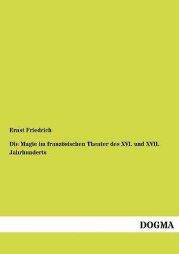 Cover image for Die Magie im franzoesischen Theater des XVI. und XVII. Jahrhunderts