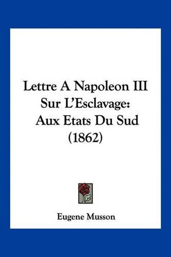 Lettre a Napoleon III Sur L'Esclavage: Aux Etats Du Sud (1862)