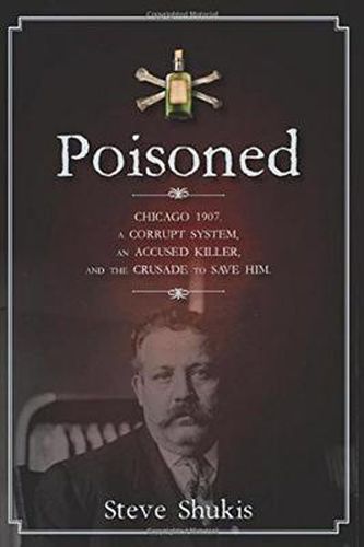 Cover image for Poisoned: Chicago 1907, a Corrupt System, an Accused Killer, and the Crusade to Save Him