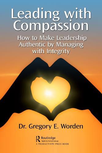 Cover image for Leading with Compassion: How to Make Leadership Authentic by Managing with Integrity