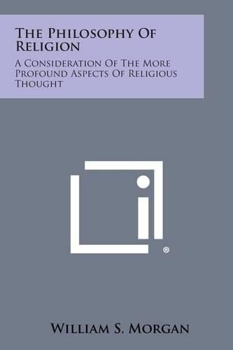 Cover image for The Philosophy of Religion: A Consideration of the More Profound Aspects of Religious Thought