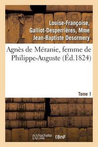 Cover image for Agnes de Meranie, Femme de Philippe-Auguste. Tome 1