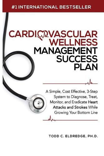 Cover image for Cardiovascular Wellness Management Success Plan: A Simple, Cost Effective 3-Step System to Diagnose, Treat, Monitor and Eradicate Heart Attacks and Strokes from Your Practice While Growing Your Bottom Line.