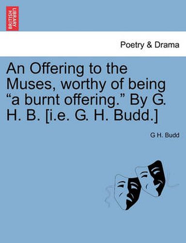 Cover image for An Offering to the Muses, Worthy of Being  A Burnt Offering.  by G. H. B. [I.E. G. H. Budd.]