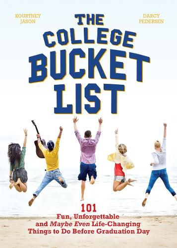 Cover image for The College Bucket List: 101 Fun, Unforgettable and Maybe Even Life-Changing Things to Do Before Graduation Day