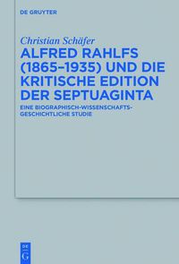 Cover image for Alfred Rahlfs (1865-1935) Und Die Kritische Edition Der Septuaginta: Eine Biographisch-Wissenschaftsgeschichtliche Studie