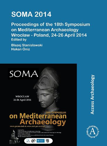 Cover image for SOMA 2014. Proceedings of the 18th Symposium on Mediterranean Archaeology: Wroclaw - Poland, 24-26 April 2014