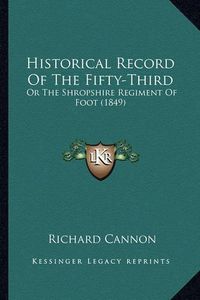 Cover image for Historical Record of the Fifty-Third: Or the Shropshire Regiment of Foot (1849)