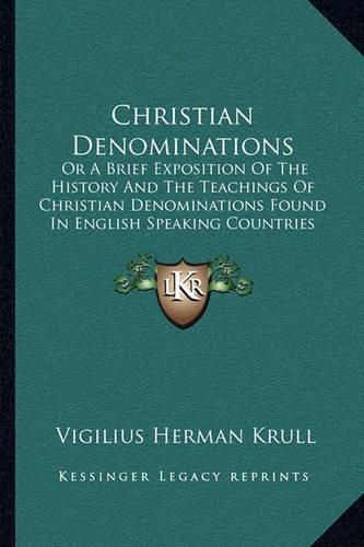 Cover image for Christian Denominations: Or a Brief Exposition of the History and the Teachings of Christian Denominations Found in English Speaking Countries (1911)