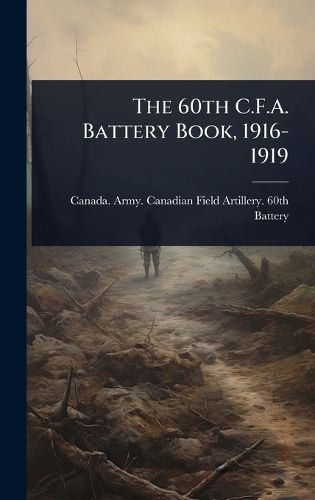 Cover image for The 60th C.F.A. Battery Book, 1916-1919