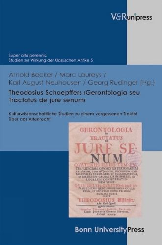 Cover image for Theodosius Schoepffers 'Gerontologia seu Tractatus de jure senum': Kulturwissenschaftliche Studien zu einem vergessenen Traktat uber das Altenrecht