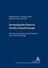 Cover image for Inventing the Pasts in North Central Europe: The National Perception of Early Medieval History and Archaeology