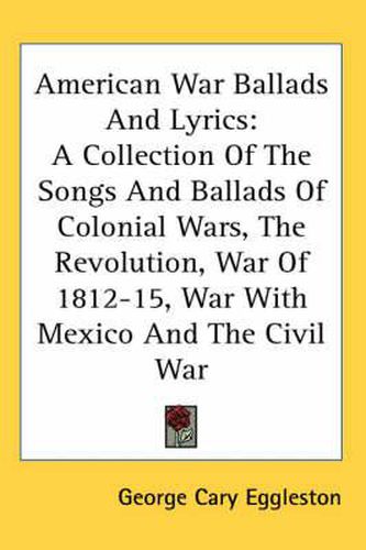 Cover image for American War Ballads and Lyrics: A Collection of the Songs and Ballads of Colonial Wars, the Revolution, War of 1812-15, War with Mexico and the Civil War