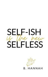 Cover image for SELF-ISH is the new SELFLESS: Your pocketbook guide to feeling GOOD without all the GUILT!