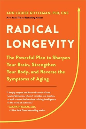 Radical Longevity: The Powerful Plan to Sharpen Your Brain, Strengthen Your Body, and Reverse the Symptoms of Aging