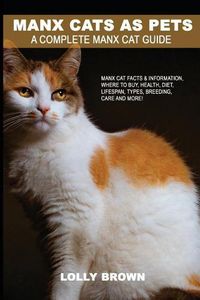 Cover image for Manx Cats as Pets: Manx Cat Facts & Information, where to buy, health, diet, lifespan, types, breeding, care and more! A Complete Manx Cat Guide