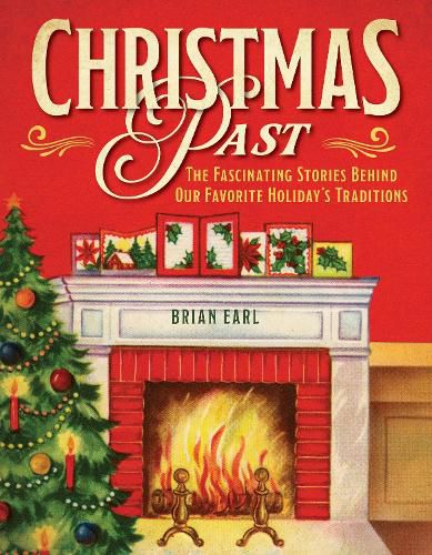 Cover image for Christmas Past: The Fascinating Stories Behind Our Favorite Holiday's Traditions