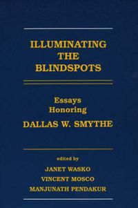 Cover image for Illuminating the Blindspots: Essays Honoring Dallas W Smythe