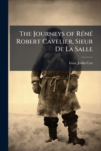 Cover image for The Journeys of Rene Robert Cavelier, Sieur De La Salle
