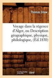 Cover image for Voyage Dans La Regence d'Alger, Ou Description Geographique, Physique, Philologique, (Ed.1830)