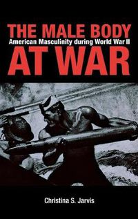 Cover image for The Male Body at War: American Masculinity during World War II