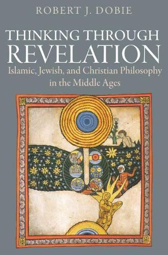 Cover image for Thinking Through Revelation: Islamic, Jewish, and Christian Philosophy in the Middle Ages