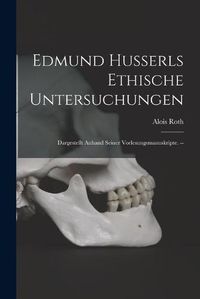 Cover image for Edmund Husserls Ethische Untersuchungen: Dargestellt Anhand Seiner Vorlesungsmanuskripte. --