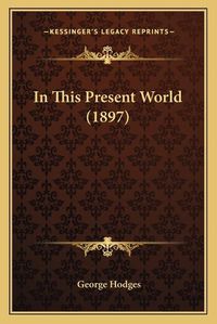 Cover image for In This Present World (1897)