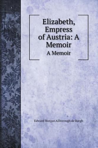 Cover image for Elizabeth, Empress of Austria: A Memoir: A Memoir