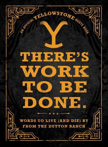 There's Work to Be Done. (An Official Yellowstone Quote Book)