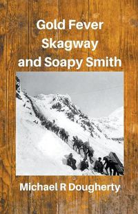 Cover image for Gold Fever, Skagway and Soapy Smith