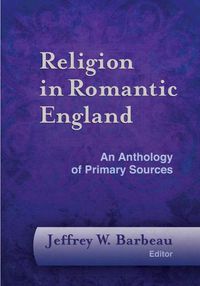 Cover image for Religion in Romantic England: An Anthology of Primary Sources