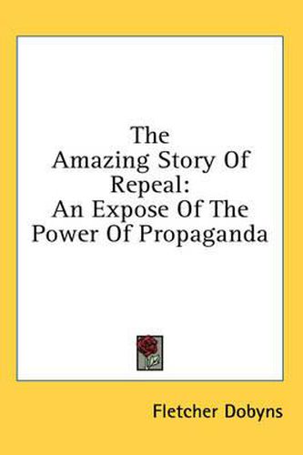 Cover image for The Amazing Story of Repeal: An Expose of the Power of Propaganda