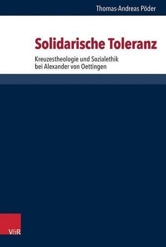 Cover image for Solidarische Toleranz: Kreuzestheologie Und Sozialethik Bei Alexander Von Oettingen