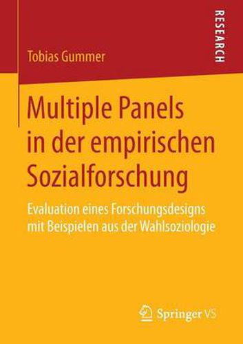 Multiple Panels in Der Empirischen Sozialforschung: Evaluation Eines Forschungsdesigns Mit Beispielen Aus Der Wahlsoziologie