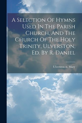 A Selection Of Hymns Used In The Parish Church, And The Church Of The Holy Trinity, Ulverston, Ed. By R. Daniel